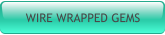 WIRE WRAPPED GEMS