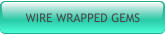 WIRE WRAPPED GEMS